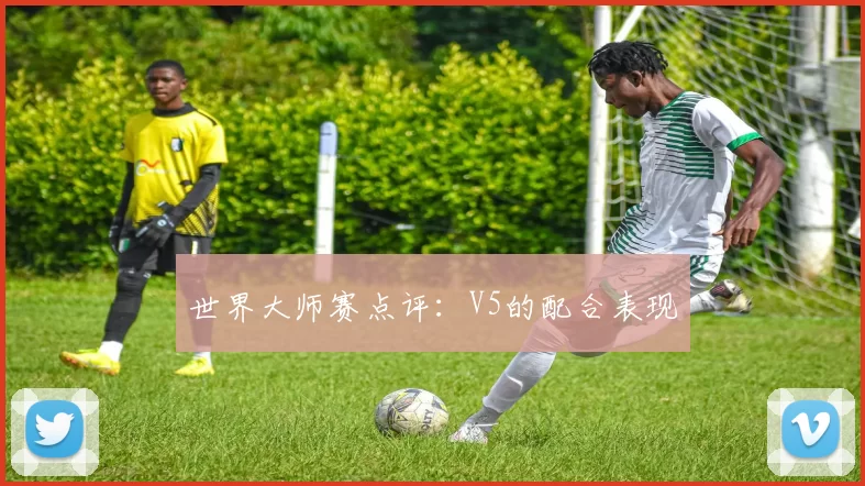 世界大师赛点评：V5的配合表现