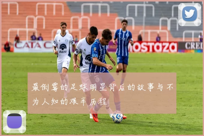 最倒霉的足球明星背后的故事与不为人知的艰辛历程